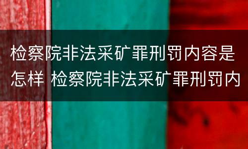 检察院非法采矿罪刑罚内容是怎样 检察院非法采矿罪刑罚内容是怎样的