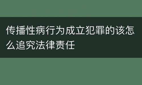 传播性病行为成立犯罪的该怎么追究法律责任