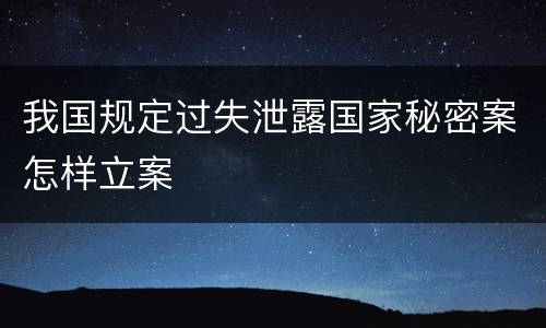 我国规定过失泄露国家秘密案怎样立案