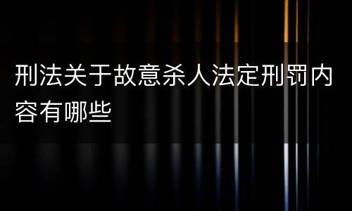 刑法关于故意杀人法定刑罚内容有哪些