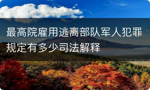 最高院雇用逃离部队军人犯罪规定有多少司法解释