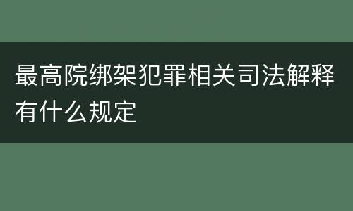 最高院绑架犯罪相关司法解释有什么规定