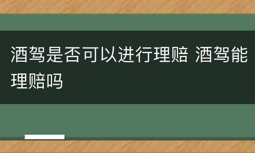 酒驾是否可以进行理赔 酒驾能理赔吗
