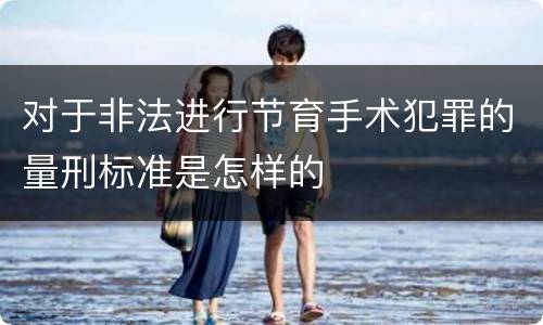 对于非法进行节育手术犯罪的量刑标准是怎样的