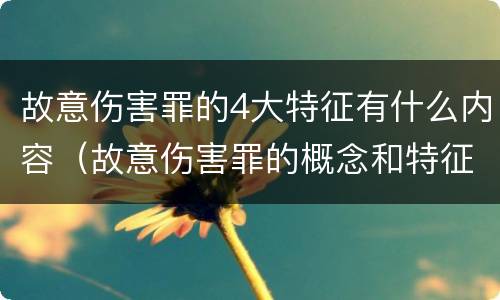 故意伤害罪的4大特征有什么内容（故意伤害罪的概念和特征）
