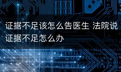 证据不足该怎么告医生 法院说证据不足怎么办