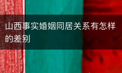 山西事实婚姻同居关系有怎样的差别