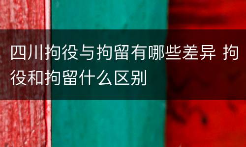 四川拘役与拘留有哪些差异 拘役和拘留什么区别