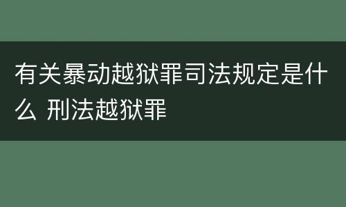 有关暴动越狱罪司法规定是什么 刑法越狱罪