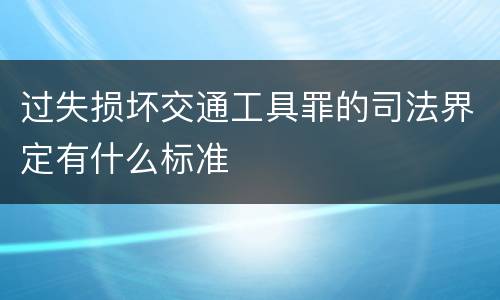 过失损坏交通工具罪的司法界定有什么标准