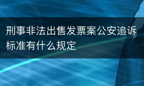 刑事非法出售发票案公安追诉标准有什么规定