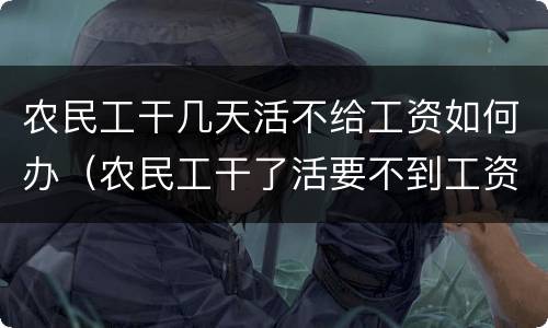 农民工干几天活不给工资如何办（农民工干了活要不到工资怎么办）