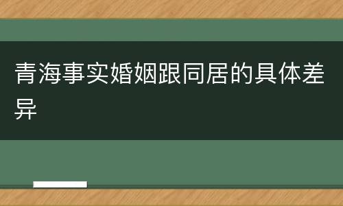 青海事实婚姻跟同居的具体差异