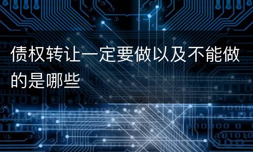 债权转让一定要做以及不能做的是哪些