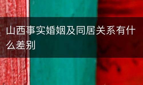 山西事实婚姻及同居关系有什么差别