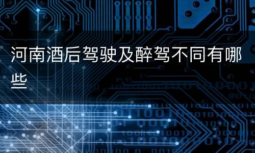 河南酒后驾驶及醉驾不同有哪些