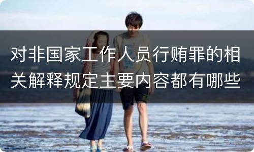 对非国家工作人员行贿罪的相关解释规定主要内容都有哪些