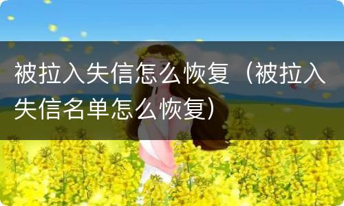 被拉入失信怎么恢复（被拉入失信名单怎么恢复）