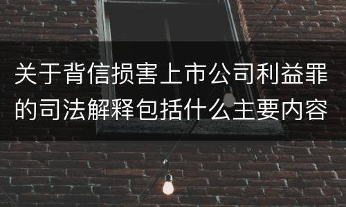 关于背信损害上市公司利益罪的司法解释包括什么主要内容