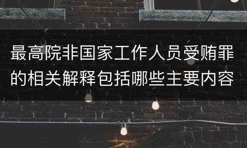 最高院非国家工作人员受贿罪的相关解释包括哪些主要内容