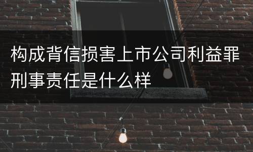 构成背信损害上市公司利益罪刑事责任是什么样