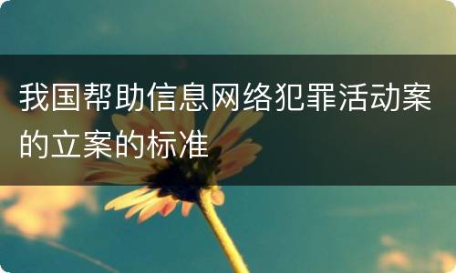我国帮助信息网络犯罪活动案的立案的标准