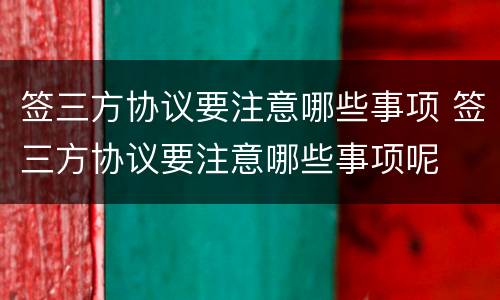 签三方协议要注意哪些事项 签三方协议要注意哪些事项呢