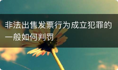 非法出售发票行为成立犯罪的一般如何判罚