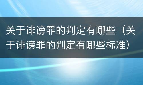 关于诽谤罪的判定有哪些（关于诽谤罪的判定有哪些标准）