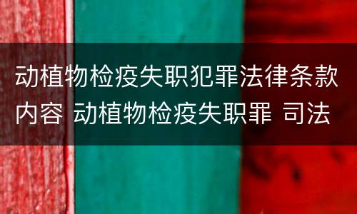 动植物检疫失职犯罪法律条款内容 动植物检疫失职罪 司法解释
