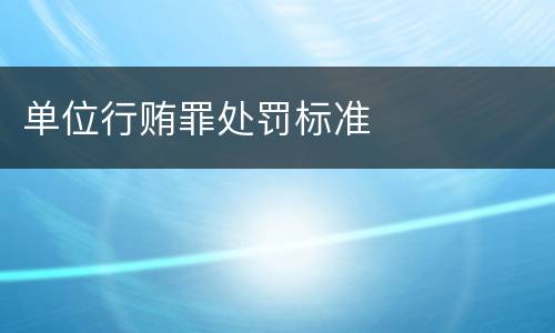 单位行贿罪处罚标准