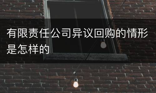 有限责任公司异议回购的情形是怎样的
