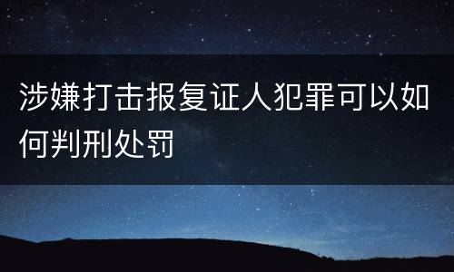 涉嫌打击报复证人犯罪可以如何判刑处罚