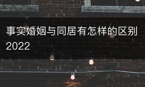 事实婚姻与同居有怎样的区别2022