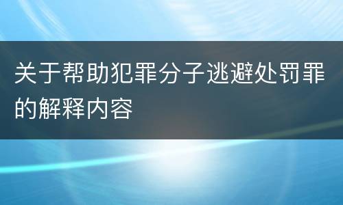 关于帮助犯罪分子逃避处罚罪的解释内容
