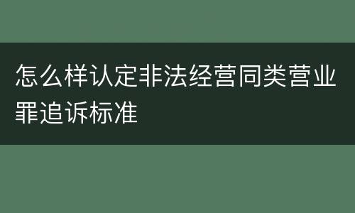 怎么样认定非法经营同类营业罪追诉标准