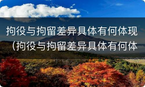 拘役与拘留差异具体有何体现（拘役与拘留差异具体有何体现呢）
