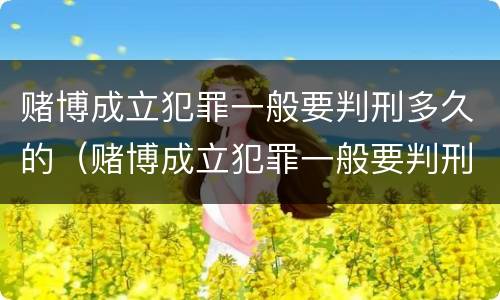 赌博成立犯罪一般要判刑多久的（赌博成立犯罪一般要判刑多久的案件）