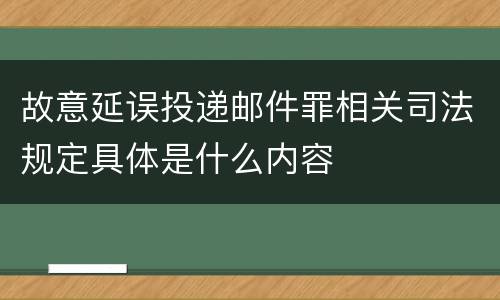 故意延误投递邮件罪相关司法规定具体是什么内容