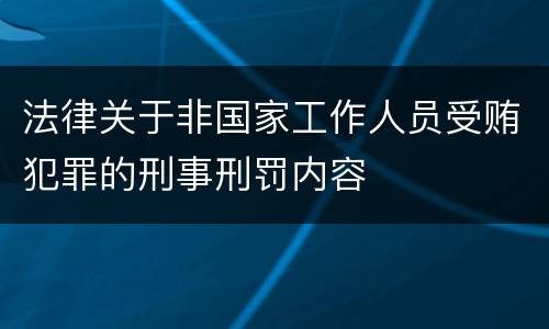 法律关于非国家工作人员受贿犯罪的刑事刑罚内容