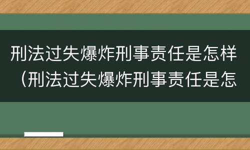 刑法过失爆炸刑事责任是怎样（刑法过失爆炸刑事责任是怎样赔偿的）