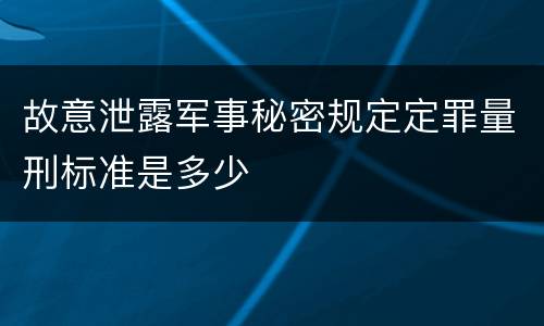 故意泄露军事秘密规定定罪量刑标准是多少