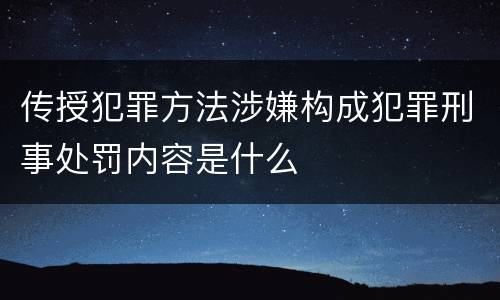 传授犯罪方法涉嫌构成犯罪刑事处罚内容是什么