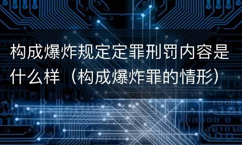 构成爆炸规定定罪刑罚内容是什么样（构成爆炸罪的情形）