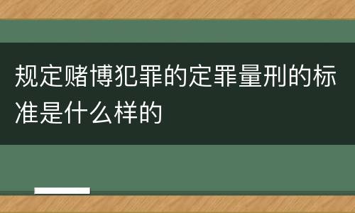 规定赌博犯罪的定罪量刑的标准是什么样的