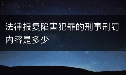 法律报复陷害犯罪的刑事刑罚内容是多少