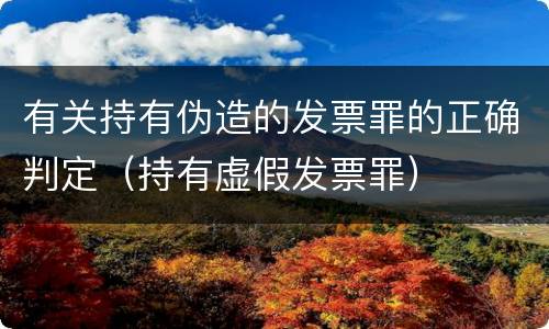 有关持有伪造的发票罪的正确判定（持有虚假发票罪）