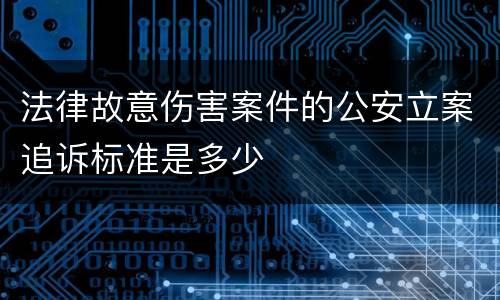 法律故意伤害案件的公安立案追诉标准是多少