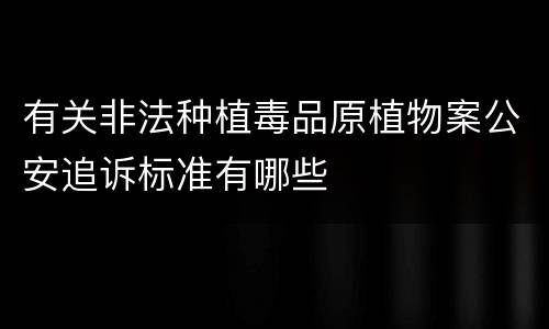 有关非法种植毒品原植物案公安追诉标准有哪些