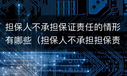 担保人不承担保证责任的情形有哪些（担保人不承担担保责任的情形）